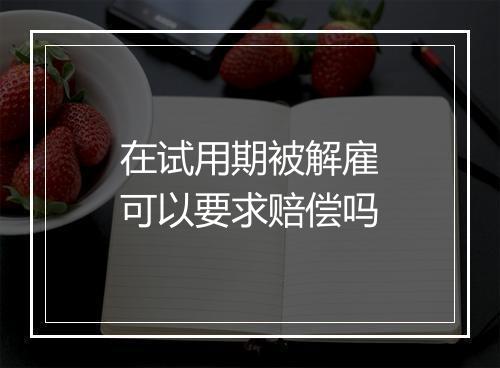 在试用期被解雇可以要求赔偿吗