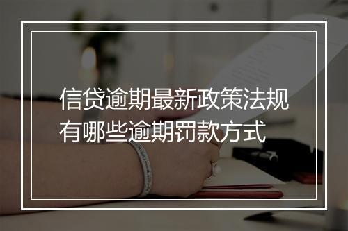信贷逾期最新政策法规有哪些逾期罚款方式