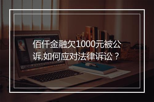佰仟金融欠1000元被公诉,如何应对法律诉讼？