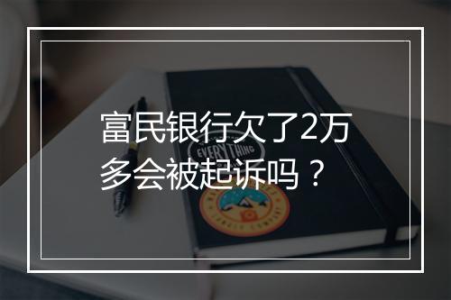富民银行欠了2万多会被起诉吗？