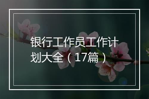 银行工作员工作计划大全（17篇）