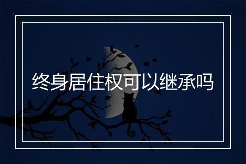 终身居住权可以继承吗