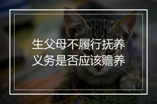 生父母不履行抚养义务是否应该赡养