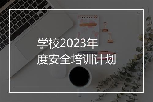 学校2023年度安全培训计划
