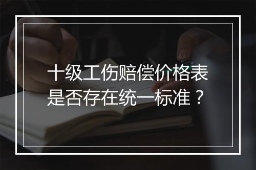 十级工伤赔偿价格表是否存在统一标准？