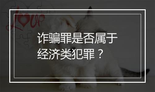 诈骗罪是否属于经济类犯罪？