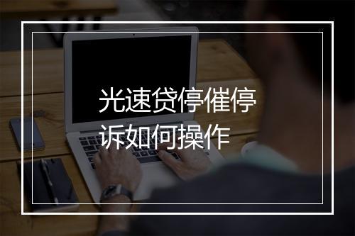 光速贷停催停诉如何操作