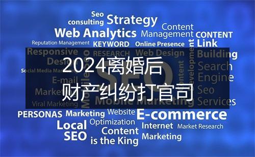 2024离婚后财产纠纷打官司