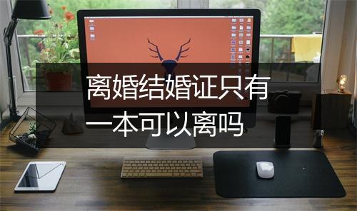 离婚结婚证只有一本可以离吗