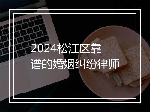 2024松江区靠谱的婚姻纠纷律师