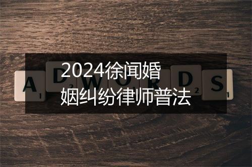 2024徐闻婚姻纠纷律师普法