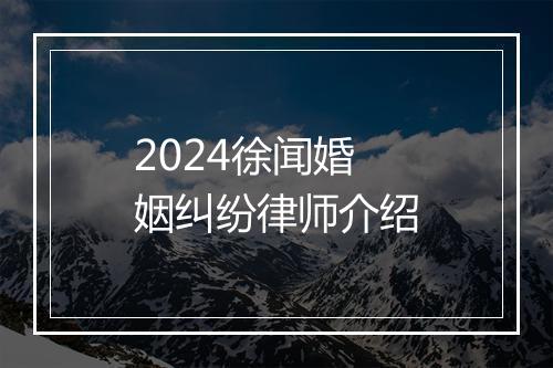 2024徐闻婚姻纠纷律师介绍