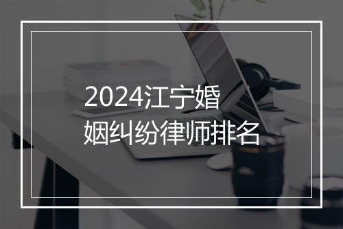 2024江宁婚姻纠纷律师排名