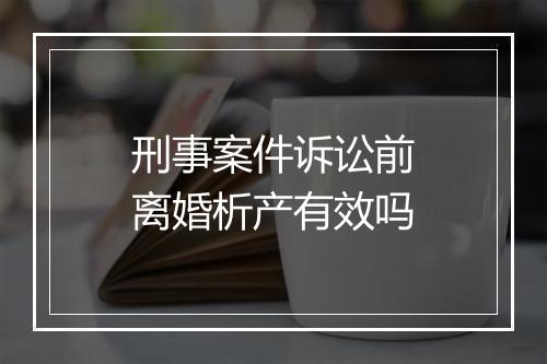 刑事案件诉讼前离婚析产有效吗