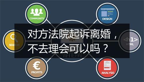 对方法院起诉离婚，不去理会可以吗？