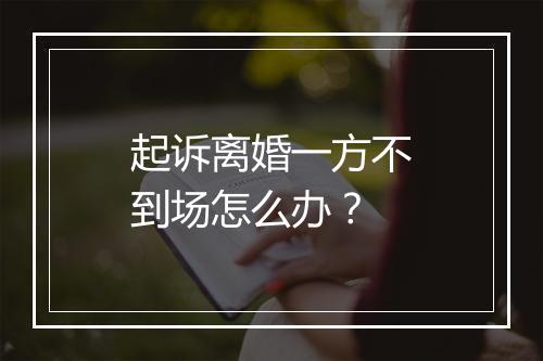起诉离婚一方不到场怎么办？