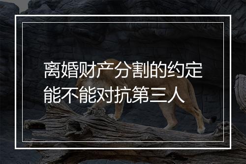 离婚财产分割的约定能不能对抗第三人