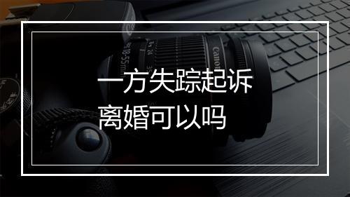 一方失踪起诉离婚可以吗