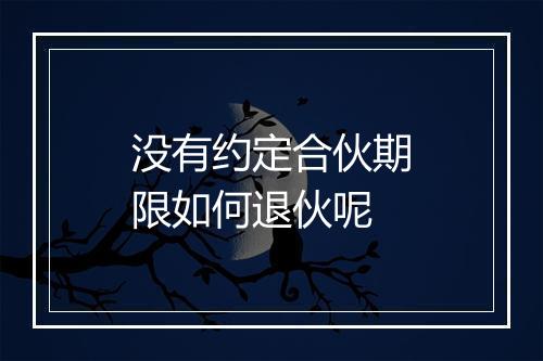 没有约定合伙期限如何退伙呢