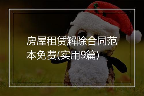房屋租赁解除合同范本免费(实用9篇)