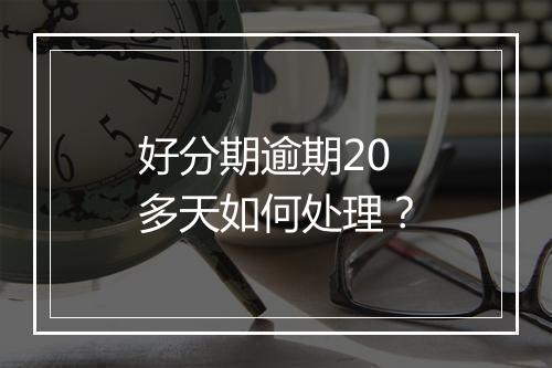 好分期逾期20多天如何处理？