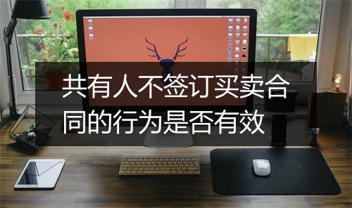 共有人不签订买卖合同的行为是否有效