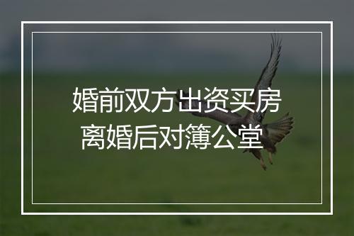 婚前双方出资买房 离婚后对簿公堂