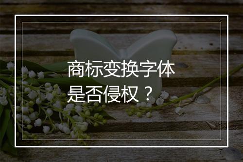 商标变换字体是否侵权？