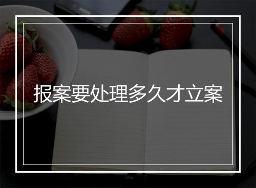 报案要处理多久才立案
