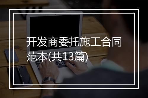 开发商委托施工合同范本(共13篇)