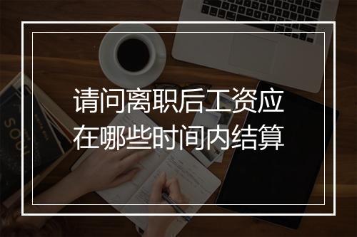 请问离职后工资应在哪些时间内结算