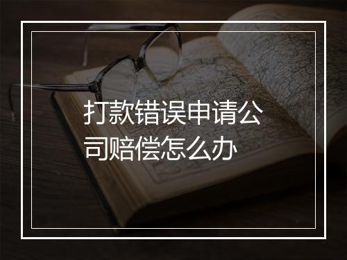 打款错误申请公司赔偿怎么办