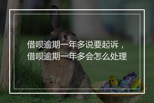 借呗逾期一年多说要起诉，借呗逾期一年多会怎么处理