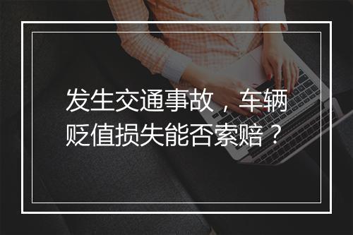发生交通事故，车辆贬值损失能否索赔？