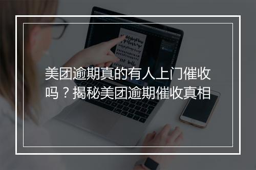 美团逾期真的有人上门催收吗？揭秘美团逾期催收真相