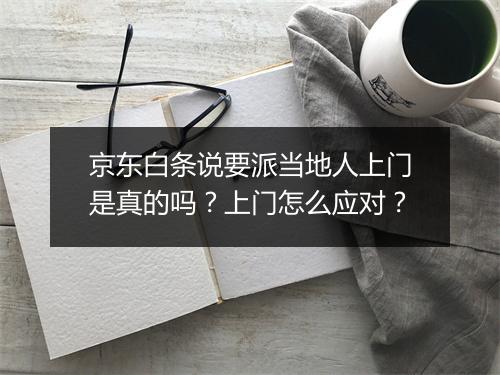 京东白条说要派当地人上门是真的吗？上门怎么应对？