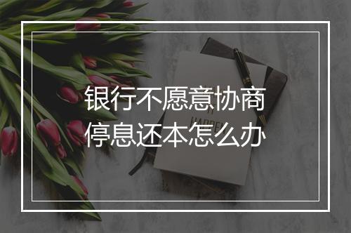 银行不愿意协商停息还本怎么办