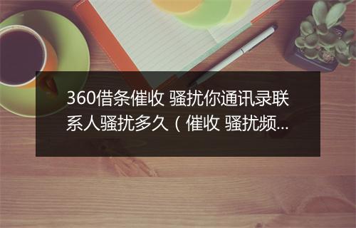 360借条催收 骚扰你通讯录联系人骚扰多久（催收 骚扰频率及时长分析）