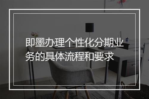 即墨办理个性化分期业务的具体流程和要求