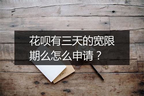 花呗有三天的宽限期么怎么申请？