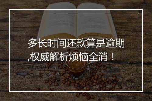 多长时间还款算是逾期,权威解析烦恼全消！