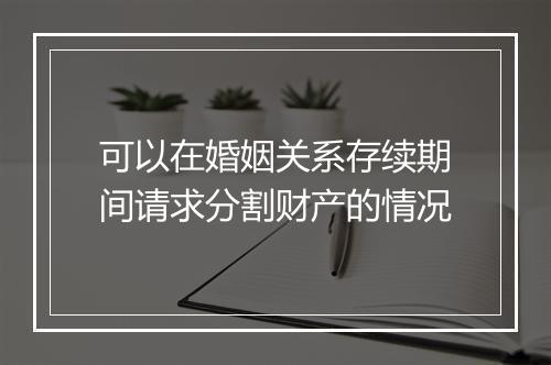 可以在婚姻关系存续期间请求分割财产的情况