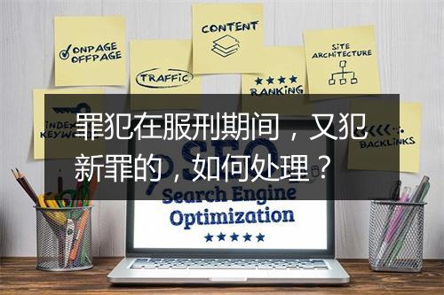 罪犯在服刑期间，又犯新罪的，如何处理？