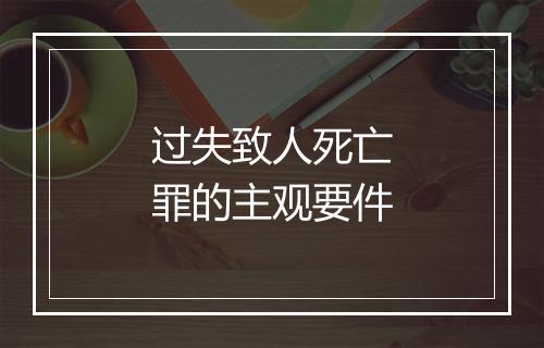过失致人死亡罪的主观要件