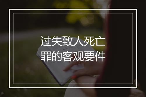过失致人死亡罪的客观要件