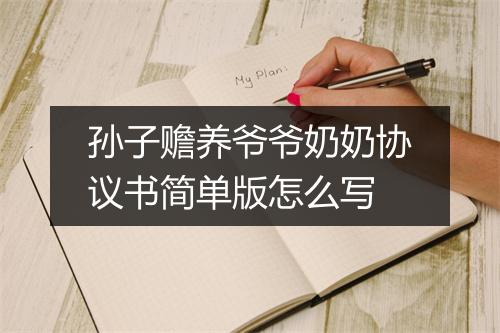 孙子赡养爷爷奶奶协议书简单版怎么写