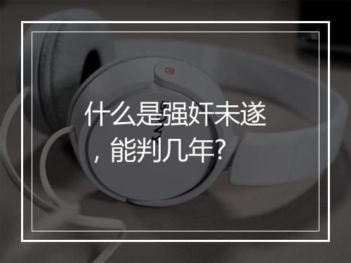 什么是强奸未遂，能判几年?