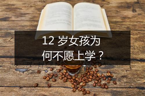 12 岁女孩为何不愿上学？
