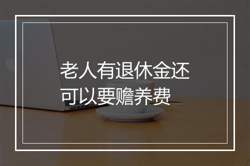 老人有退休金还可以要赡养费