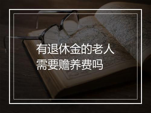 有退休金的老人需要赡养费吗
